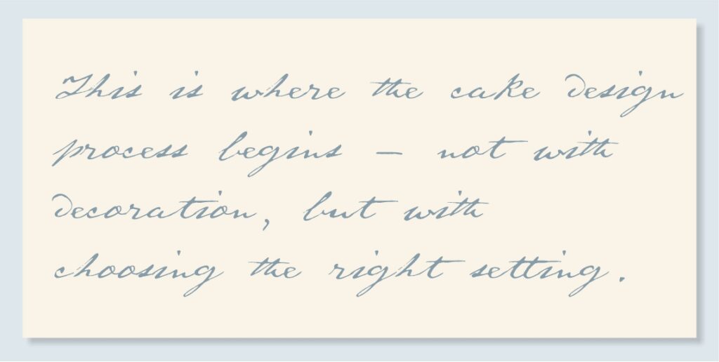 cake design process begins with choosing the right setting rather than decoration